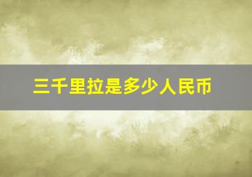 三千里拉是多少人民币