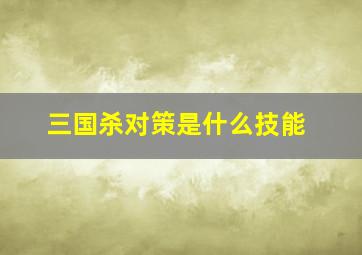 三国杀对策是什么技能