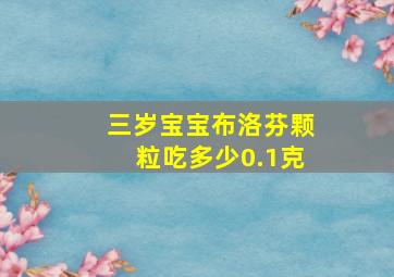 三岁宝宝布洛芬颗粒吃多少0.1克