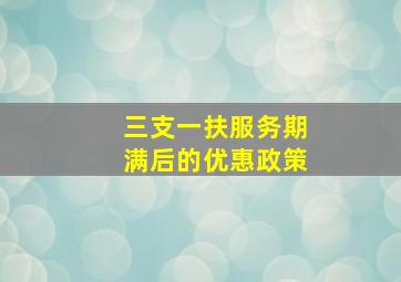 三支一扶服务期满后的优惠政策