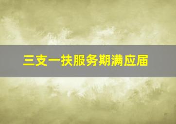 三支一扶服务期满应届