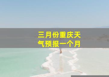 三月份重庆天气预报一个月