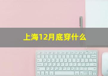 上海12月底穿什么