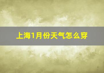 上海1月份天气怎么穿