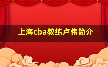 上海cba教练卢伟简介