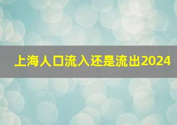 上海人口流入还是流出2024