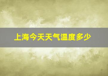 上海今天天气温度多少