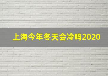 上海今年冬天会冷吗2020