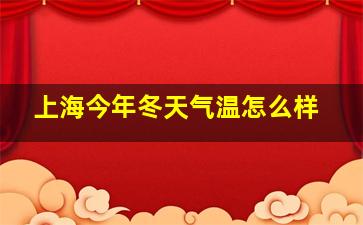 上海今年冬天气温怎么样