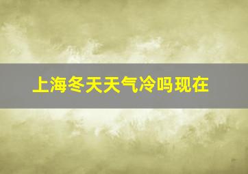 上海冬天天气冷吗现在