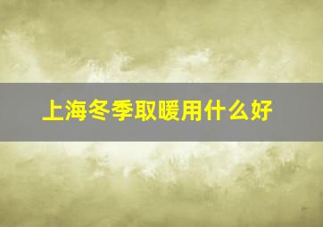 上海冬季取暖用什么好