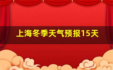 上海冬季天气预报15天