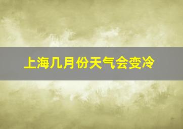 上海几月份天气会变冷