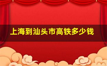 上海到汕头市高铁多少钱