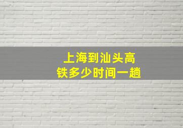 上海到汕头高铁多少时间一趟