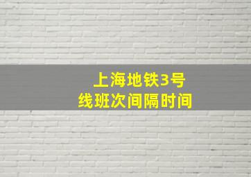 上海地铁3号线班次间隔时间