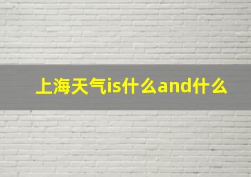 上海天气is什么and什么