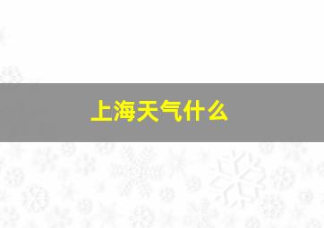 上海天气什么