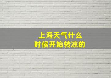 上海天气什么时候开始转凉的