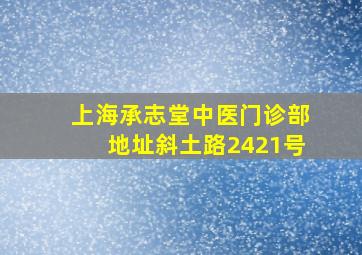 上海承志堂中医门诊部地址斜土路2421号