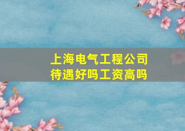 上海电气工程公司待遇好吗工资高吗