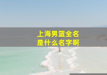 上海男篮全名是什么名字啊