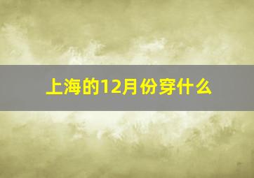 上海的12月份穿什么