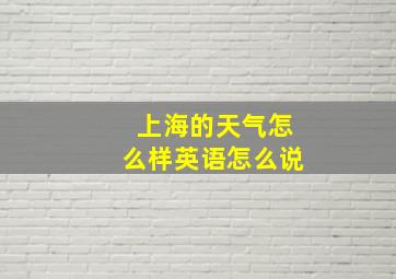 上海的天气怎么样英语怎么说