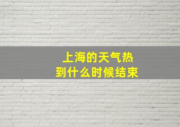 上海的天气热到什么时候结束