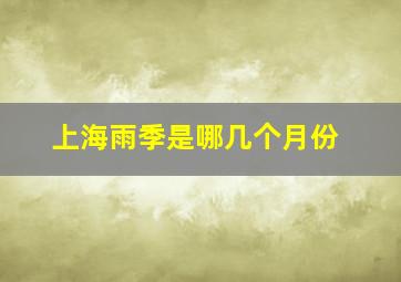 上海雨季是哪几个月份