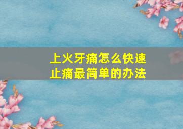 上火牙痛怎么快速止痛最简单的办法