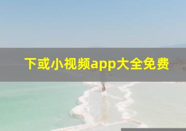 下或小视频app大全免费