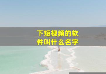 下短视频的软件叫什么名字