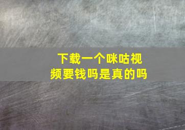 下载一个咪咕视频要钱吗是真的吗