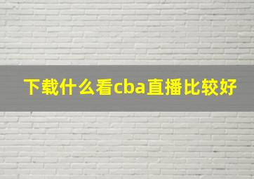 下载什么看cba直播比较好