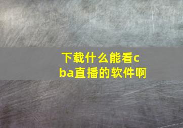 下载什么能看cba直播的软件啊