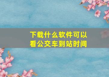 下载什么软件可以看公交车到站时间