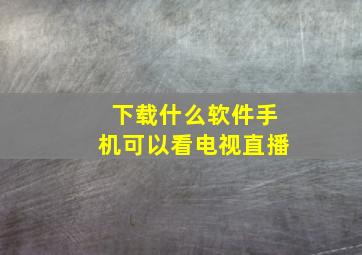 下载什么软件手机可以看电视直播