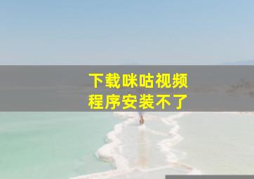 下载咪咕视频程序安装不了