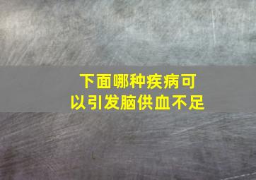 下面哪种疾病可以引发脑供血不足