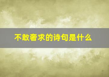 不敢奢求的诗句是什么