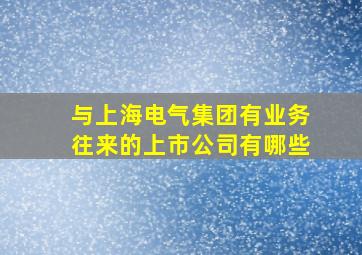 与上海电气集团有业务往来的上市公司有哪些