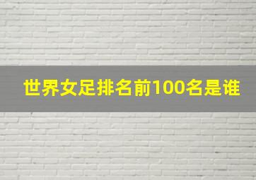 世界女足排名前100名是谁