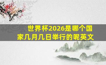 世界杯2026是哪个国家几月几日举行的呢英文