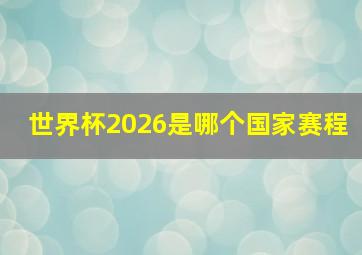 世界杯2026是哪个国家赛程