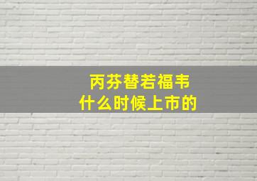 丙芬替若福韦什么时候上市的