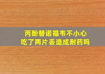 丙酚替诺福韦不小心吃了两片丢造成耐药吗