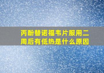 丙酚替诺福韦片服用二周后有低热是什么原因