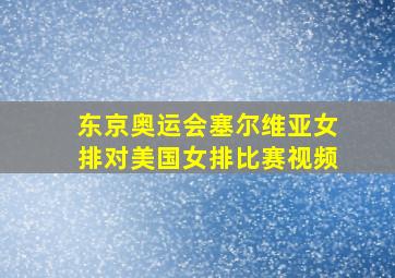 东京奥运会塞尔维亚女排对美国女排比赛视频