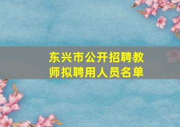 东兴市公开招聘教师拟聘用人员名单